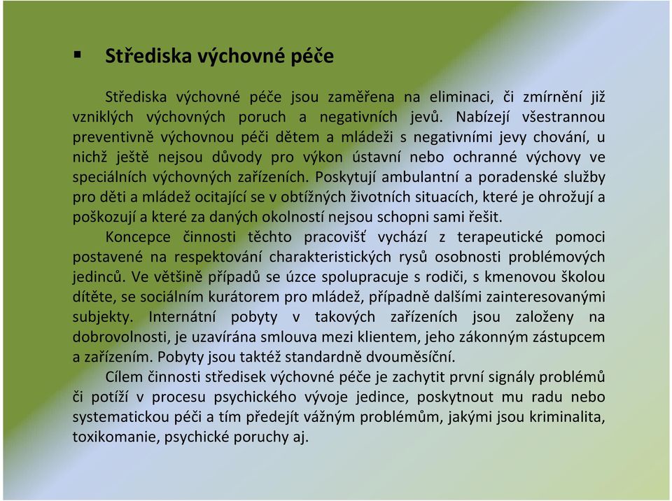 Poskytují ambulantní a poradenské služby pro děti a mládežocitajícíse v obtížných životních situacích, kteréje ohrožujía poškozujía kteréza daných okolnostínejsou schopni sami řešit.