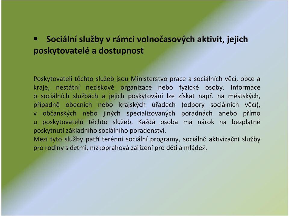 na městských, případně obecních nebo krajských úřadech (odbory sociálních věcí), v občanských nebo jiných specializovaných poradnách anebo přímo u poskytovatelů těchto