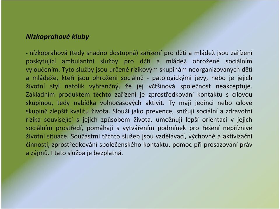 společnost neakceptuje. Základním produktem těchto zařízení je zprostředkování kontaktu s cílovou skupinou, tedy nabídka volnočasových aktivit.