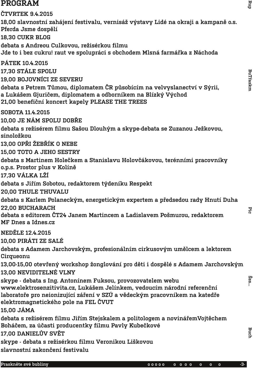 2015 17,30 STÁLE SPOLU 19,00 BOJOVNÍCI ZE SEVERU debata s Petrem Tůmou, diplomatem ČR působícím na velvyslanectví v Sýrii, a Lukášem Gjuričem, diplomatem a odborníkem na Blízký Východ 21,00 benefiční