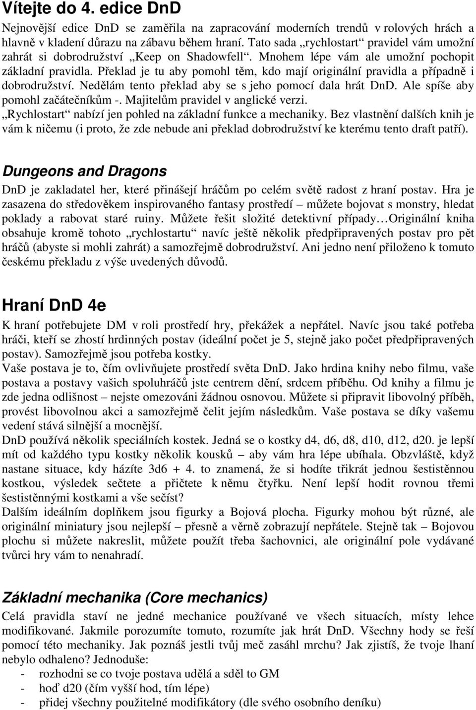 Překlad je tu aby pomohl těm, kdo mají originální pravidla a případně i dobrodružství. Nedělám tento překlad aby se s jeho pomocí dala hrát DnD. Ale spíše aby pomohl začátečníkům -.