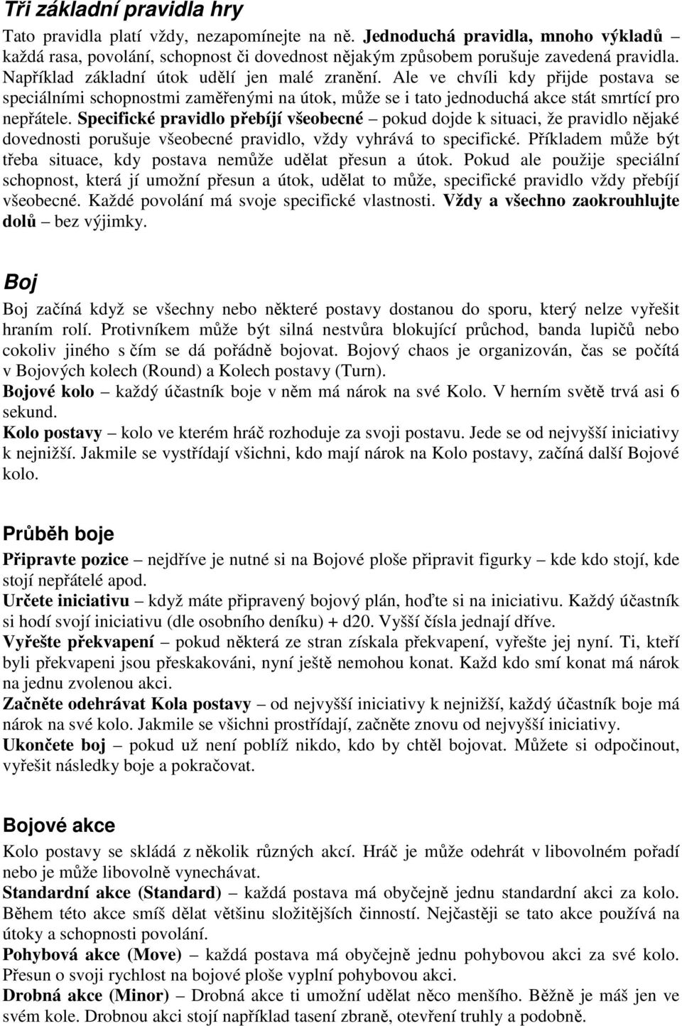 Specifické pravidlo přebíjí všeobecné pokud dojde k situaci, že pravidlo nějaké dovednosti porušuje všeobecné pravidlo, vždy vyhrává to specifické.