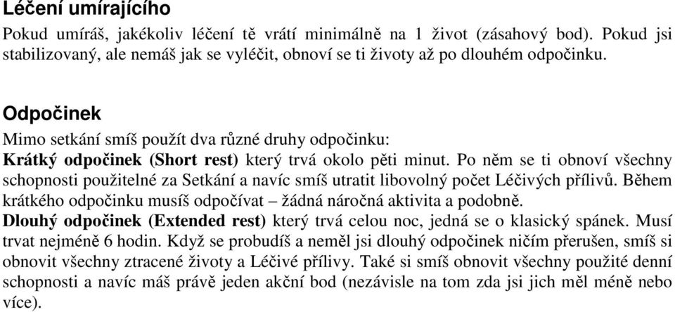 Po něm se ti obnoví všechny schopnosti použitelné za Setkání a navíc smíš utratit libovolný počet Léčivých přílivů. Během krátkého odpočinku musíš odpočívat žádná náročná aktivita a podobně.