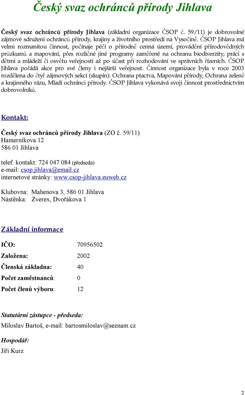 dětmi a mládeží či osvětu veřejnosti až po účast při rozhodování ve správních řízeních. ČSOP Jihlava pořádá akce pro své členy i nejširší veřejnost.