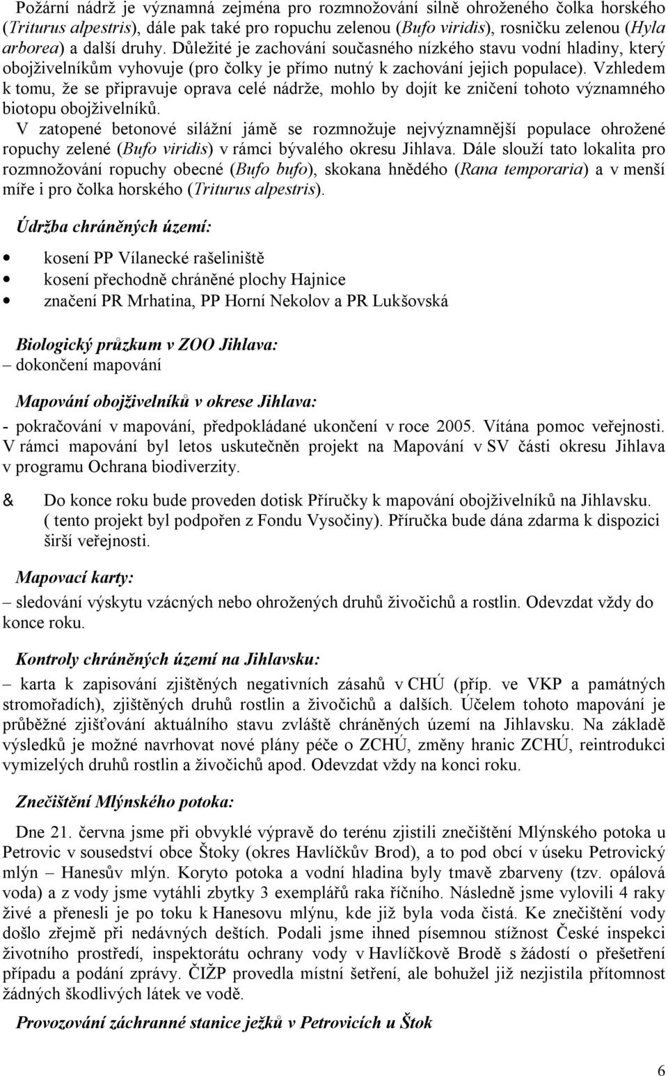 Vzhledem k tomu, že se připravuje oprava celé nádrže, mohlo by dojít ke zničení tohoto významného biotopu obojživelníků.