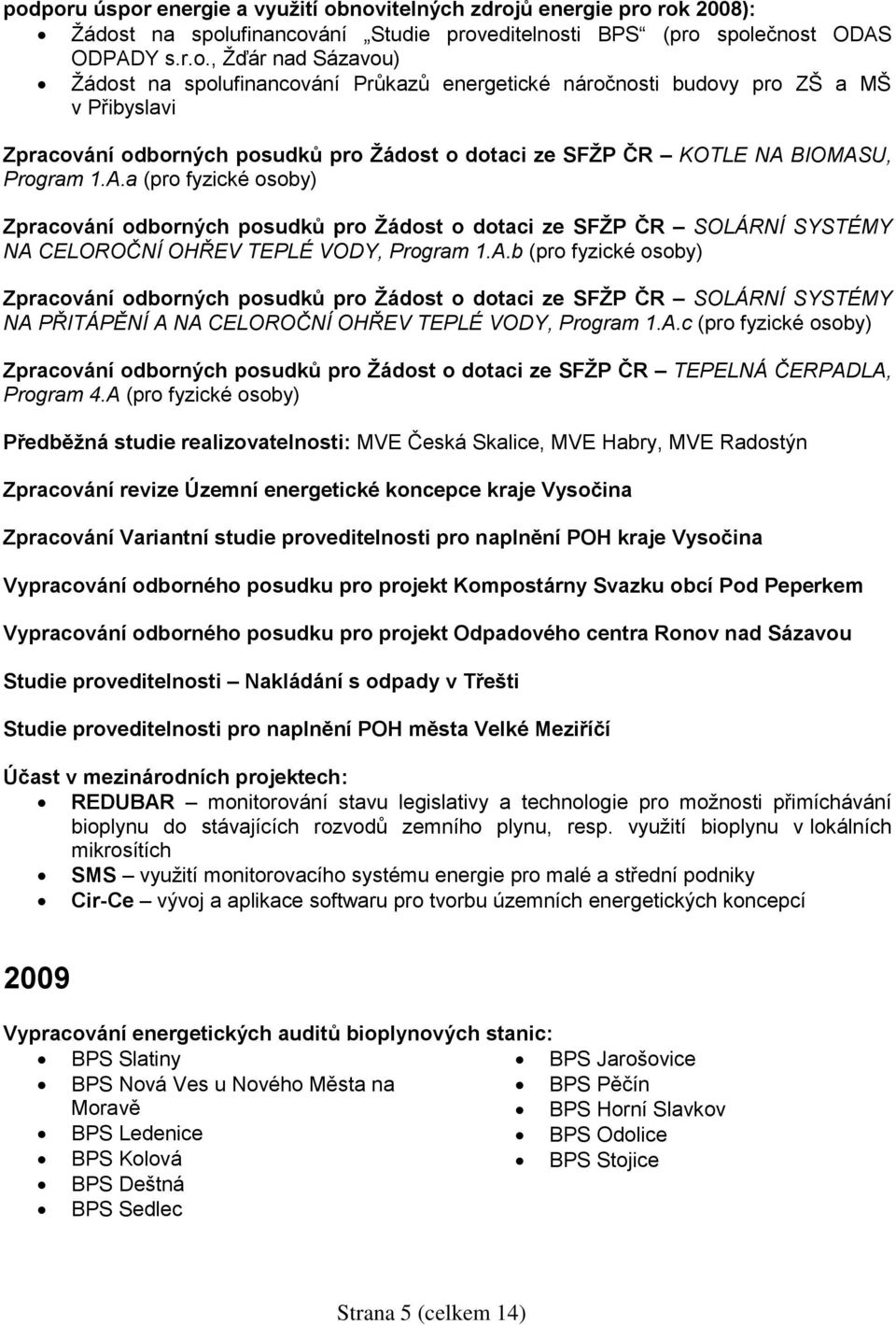 BIOMASU, Program 1.A.a (pro fyzické osoby) Zpracování odborných posudků pro Žádost o dotaci ze SFŽP ČR SOLÁRNÍ SYSTÉMY NA CELOROČNÍ OHŘEV TEPLÉ VODY, Program 1.A.b (pro fyzické osoby) Zpracování odborných posudků pro Žádost o dotaci ze SFŽP ČR SOLÁRNÍ SYSTÉMY NA PŘITÁPĚNÍ A NA CELOROČNÍ OHŘEV TEPLÉ VODY, Program 1.