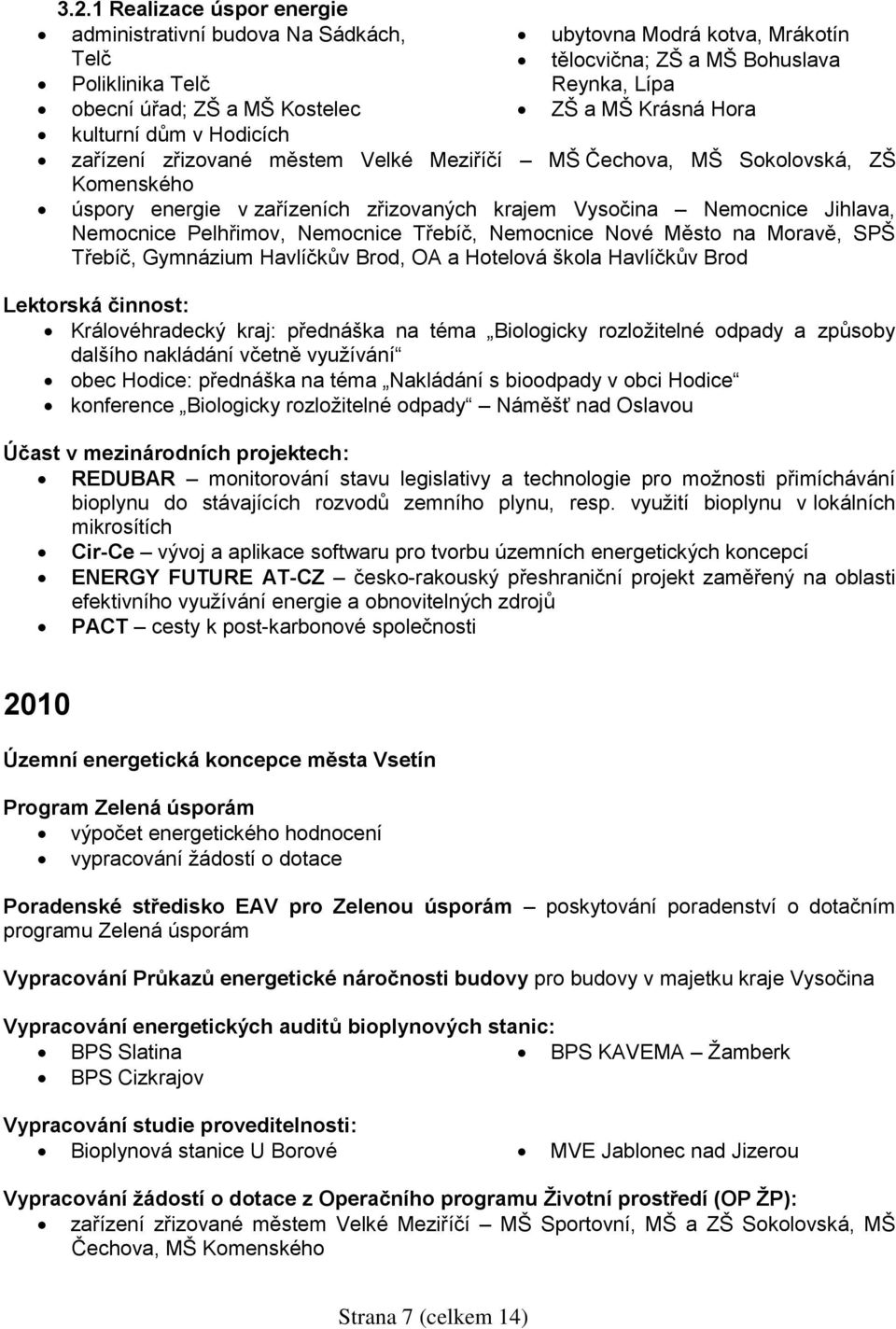 Nemocnice Pelhřimov, Nemocnice Třebíč, Nemocnice Nové Město na Moravě, SPŠ Třebíč, Gymnázium Havlíčkův Brod, OA a Hotelová škola Havlíčkův Brod Lektorská činnost: Královéhradecký kraj: přednáška na