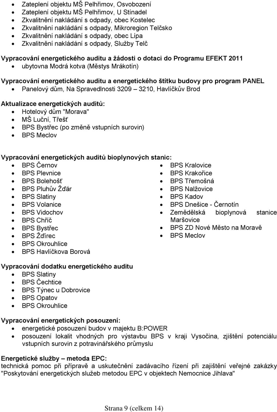 energetického auditu a energetického štítku budovy pro program PANEL Panelový dům, Na Spravedlnosti 3209 3210, Havlíčkův Brod Aktualizace energetických auditů: Hotelový dům "Morava" MŠ Luční, Třešť