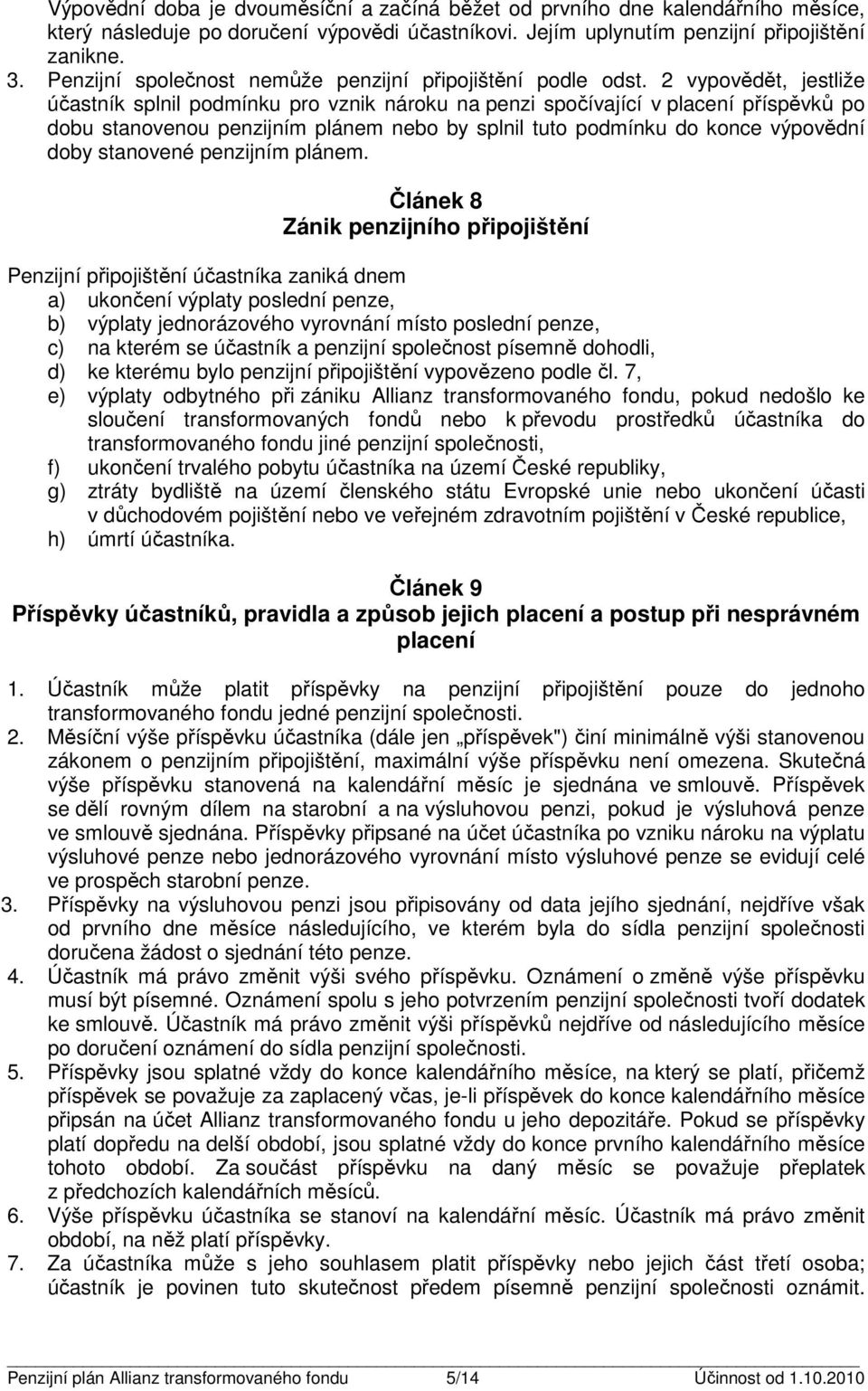 2 vypovědět, jestliže účastník splnil podmínku pro vznik nároku na penzi spočívající v placení příspěvků po dobu stanovenou penzijním plánem nebo by splnil tuto podmínku do konce výpovědní doby