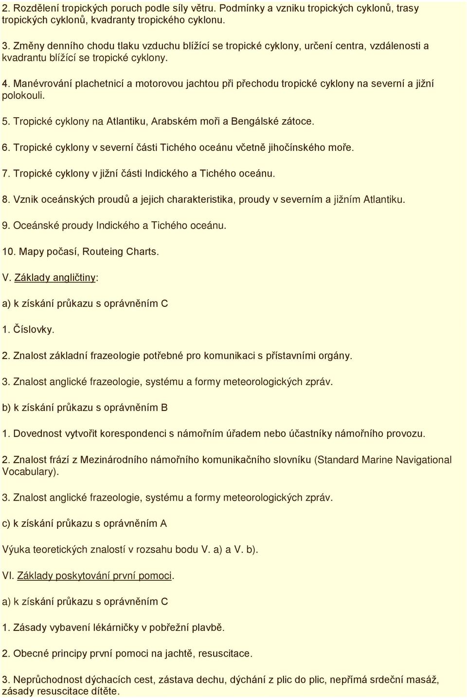 Manévrování plachetnicí a motorovou jachtou při přechodu tropické cyklony na severní a jižní polokouli. 5. Tropické cyklony na Atlantiku, Arabském moři a Bengálské zátoce. 6.