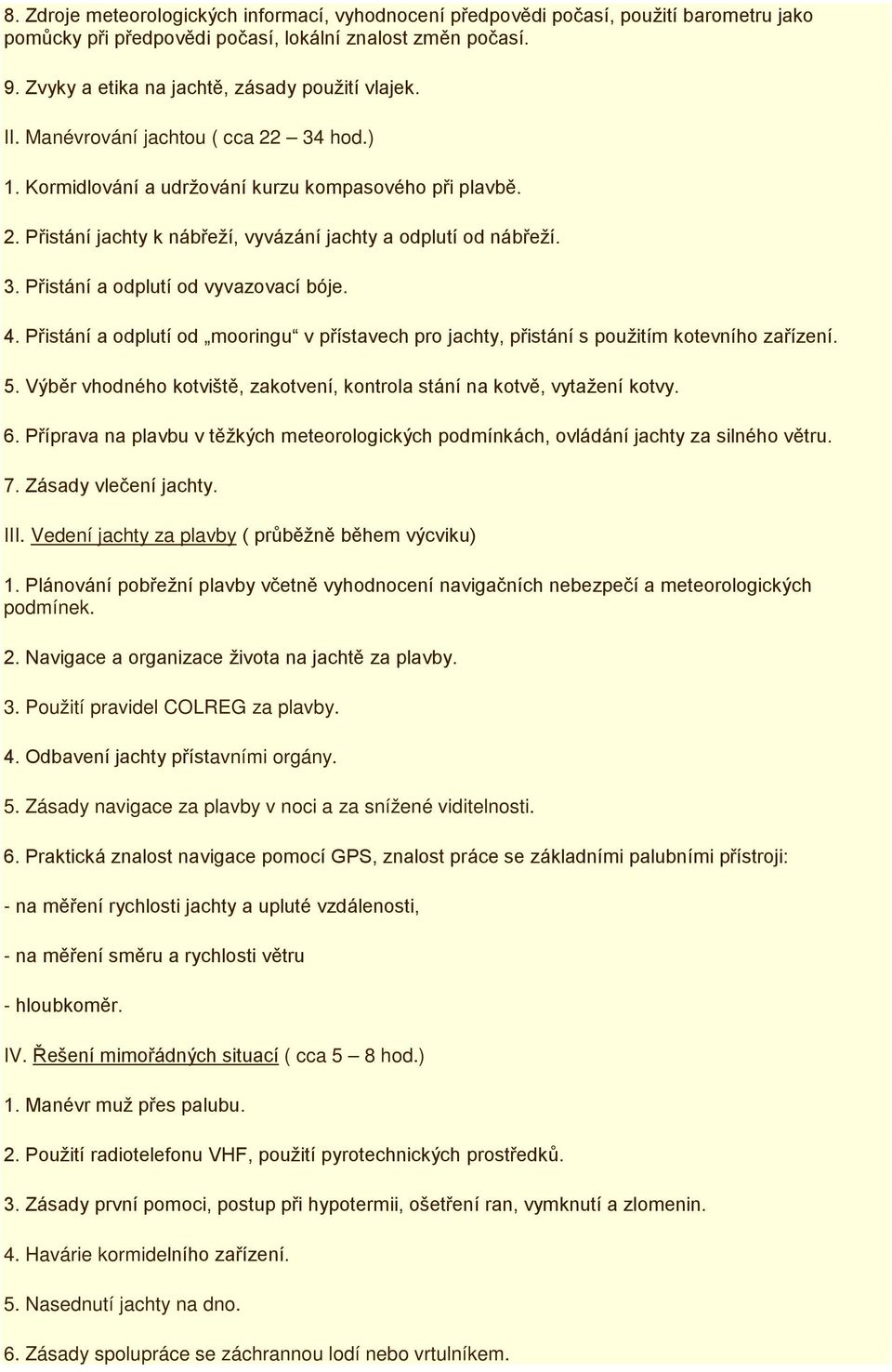 3. Přistání a odplutí od vyvazovací bóje. 4. Přistání a odplutí od mooringu v přístavech pro jachty, přistání s použitím kotevního zařízení. 5.