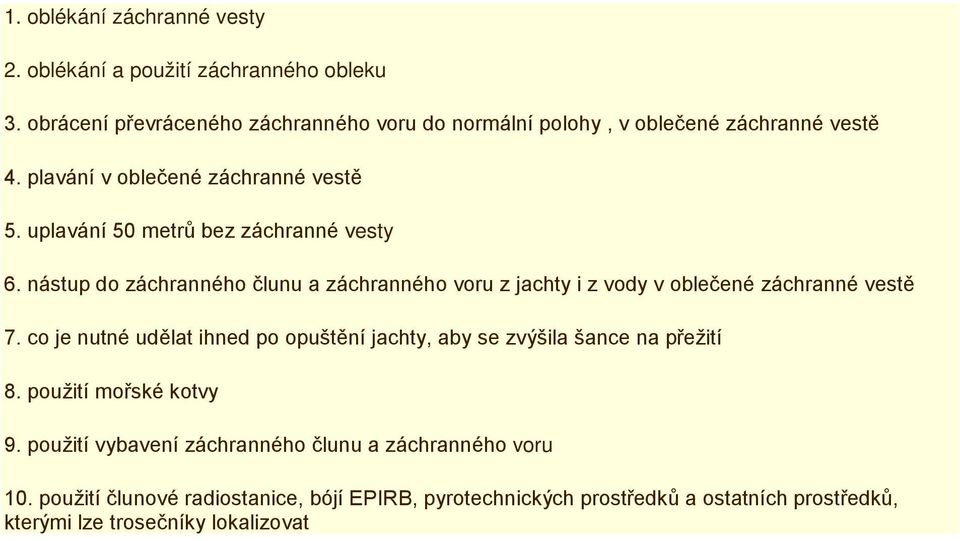 uplavání 50 metrů bez záchranné vesty 6. nástup do záchranného člunu a záchranného voru z jachty i z vody v oblečené záchranné vestě 7.