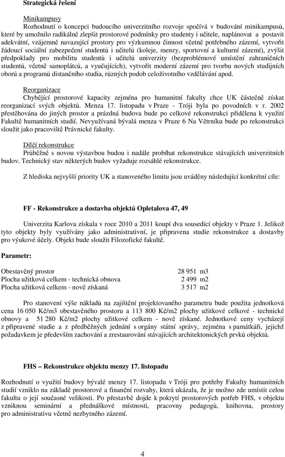 kulturní zázemí), zvýšit předpoklady pro mobilitu studentů i učitelů univerzity (bezproblémové umístění zahraničních studentů, včetně samoplátců, a vyučujících), vytvořit moderní zázemí pro tvorbu