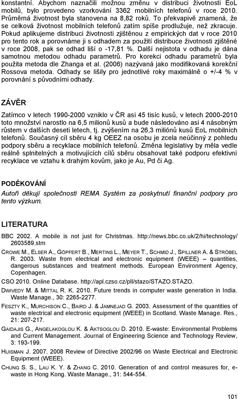 Pokud aplikujeme distribuci životnosti zjištěnou z empirických dat v roce 2010 pro tento rok a porovnáme ji s odhadem za použití distribuce životnosti zjištěné v roce 2008, pak se odhad liší o -17,81