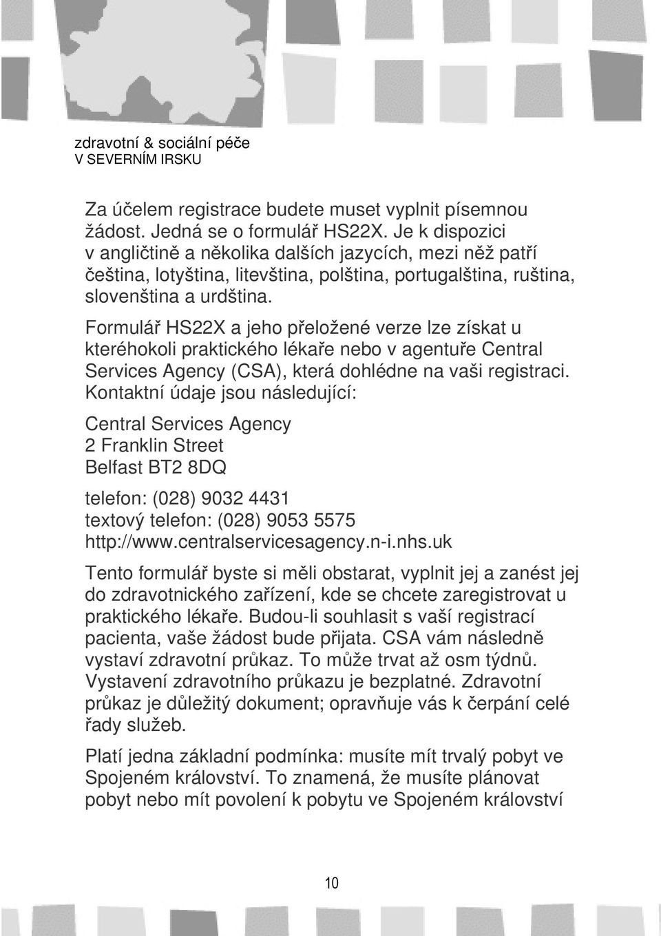 Formulář HS22X a jeho přeložené verze lze získat u kteréhokoli praktického lékaře nebo v agentuře Central Services Agency (CSA), která dohlédne na vaši registraci.