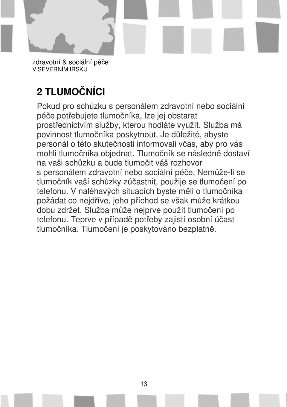 Tlumočník se následně dostaví na vaši schůzku a bude tlumočit váš rozhovor s personálem zdravotní nebo sociální péče.