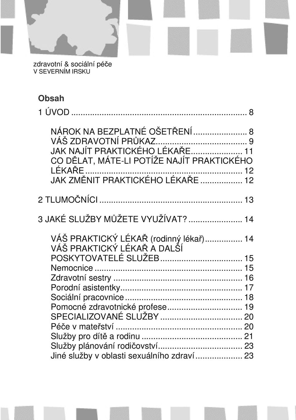 .. 14 VÁŠ PRAKTICKÝ LÉKAŘ A DALŠÍ POSKYTOVATELÉ SLUŽEB... 15 Nemocnice... 15 Zdravotní sestry... 16 Porodní asistentky... 17 Sociální pracovnice.