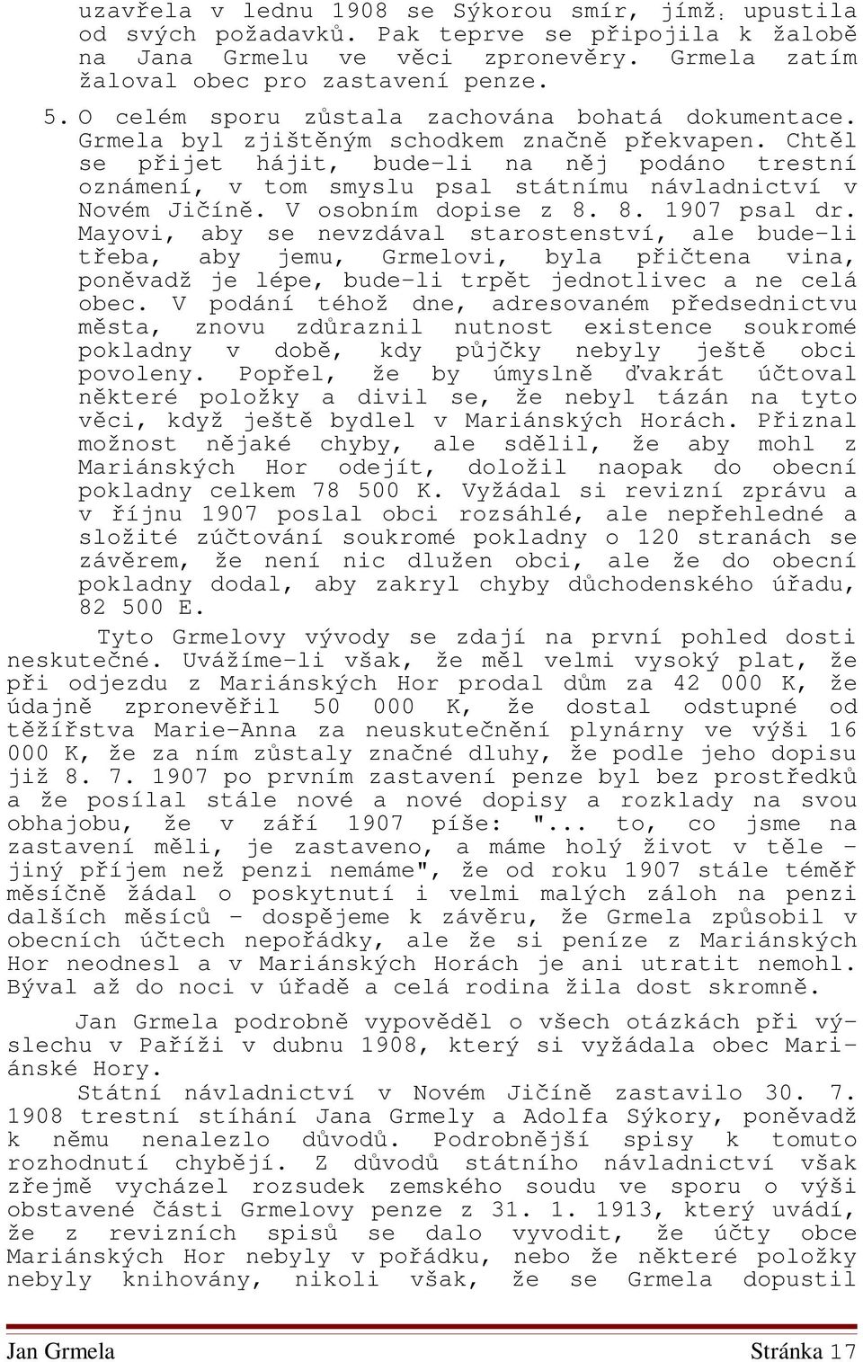 Chtěl se přijet hájit, bude-li na něj podáno trestní oznámení, v tom smyslu psal státnímu návladnictví v Novém Jičíně. V osobním dopise z 8. 8. 1907 psal dr.