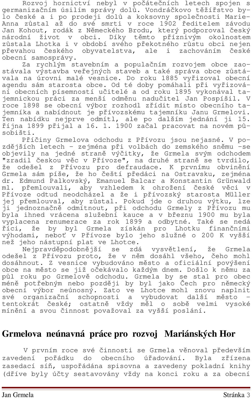 národní život v obci. Díky těmto příznivým okolnostem zůstala Lhotka i v období svého překotného růstu obci nejen převahou českého obyvatelstva, ale i zachováním české obecní samosprávy.