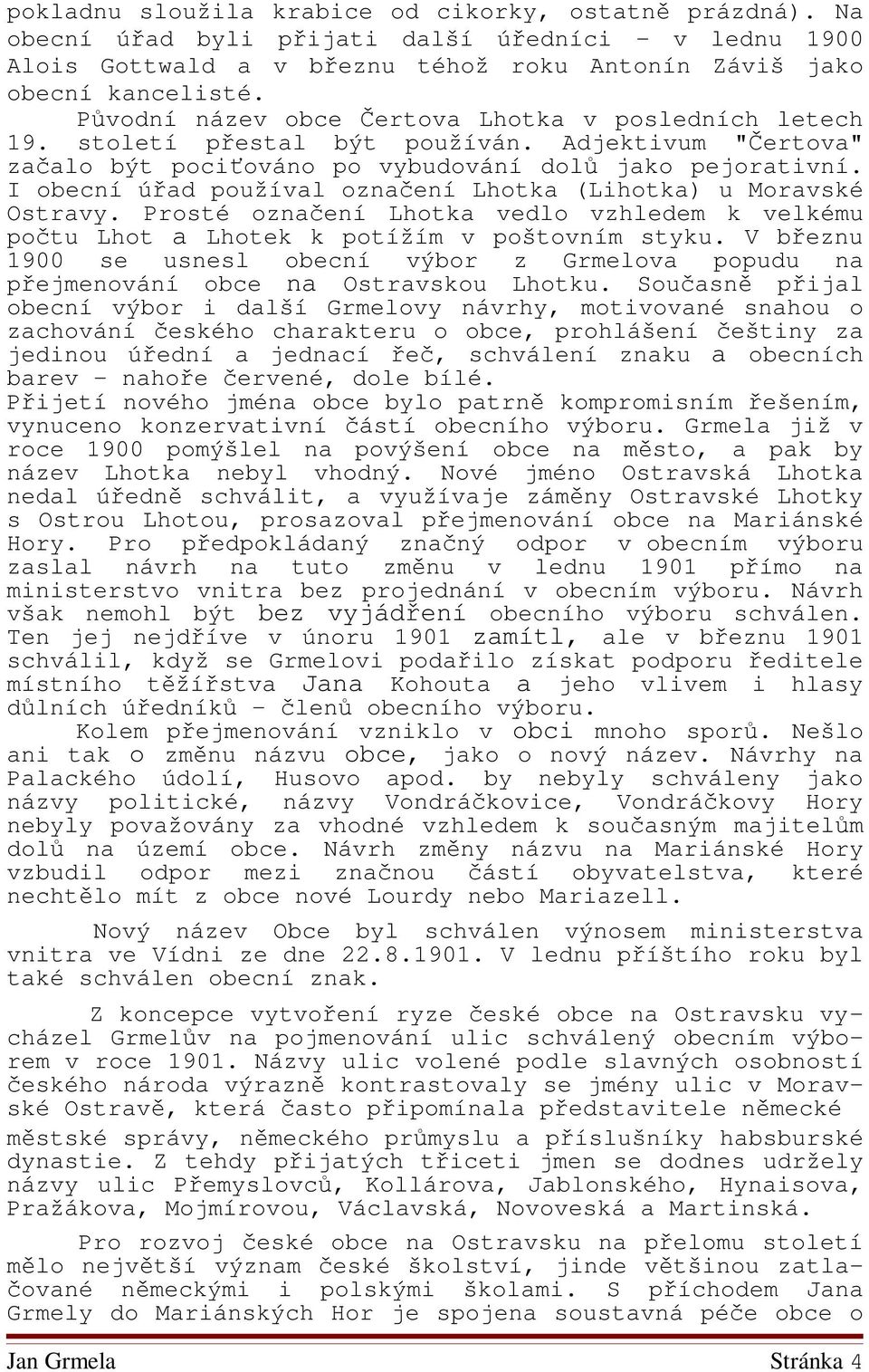 I obecní úřad používal označení Lhotka (Lihotka) u Moravské Ostravy. Prosté označení Lhotka vedlo vzhledem k velkému počtu Lhot a Lhotek k potížím v poštovním styku.