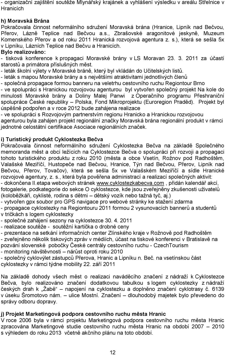 ), která se sešla 5x v Lipníku, Lázních Teplice nad Bečvu a Hranicích. Bylo realizováno: - tisková konference k propagaci Moravské brány v LS Moravan 23. 3.