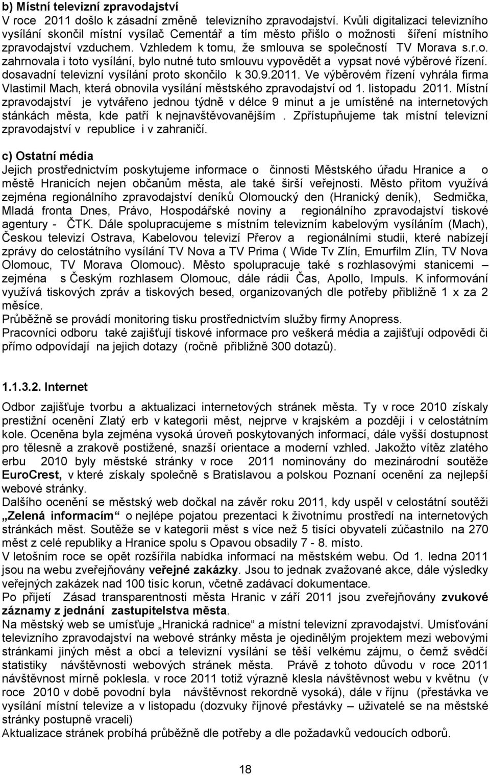 dosavadní televizní vysílání proto skončilo k 30.9.2011. Ve výběrovém řízení vyhrála firma Vlastimil Mach, která obnovila vysílání městského zpravodajství od 1. listopadu 2011.