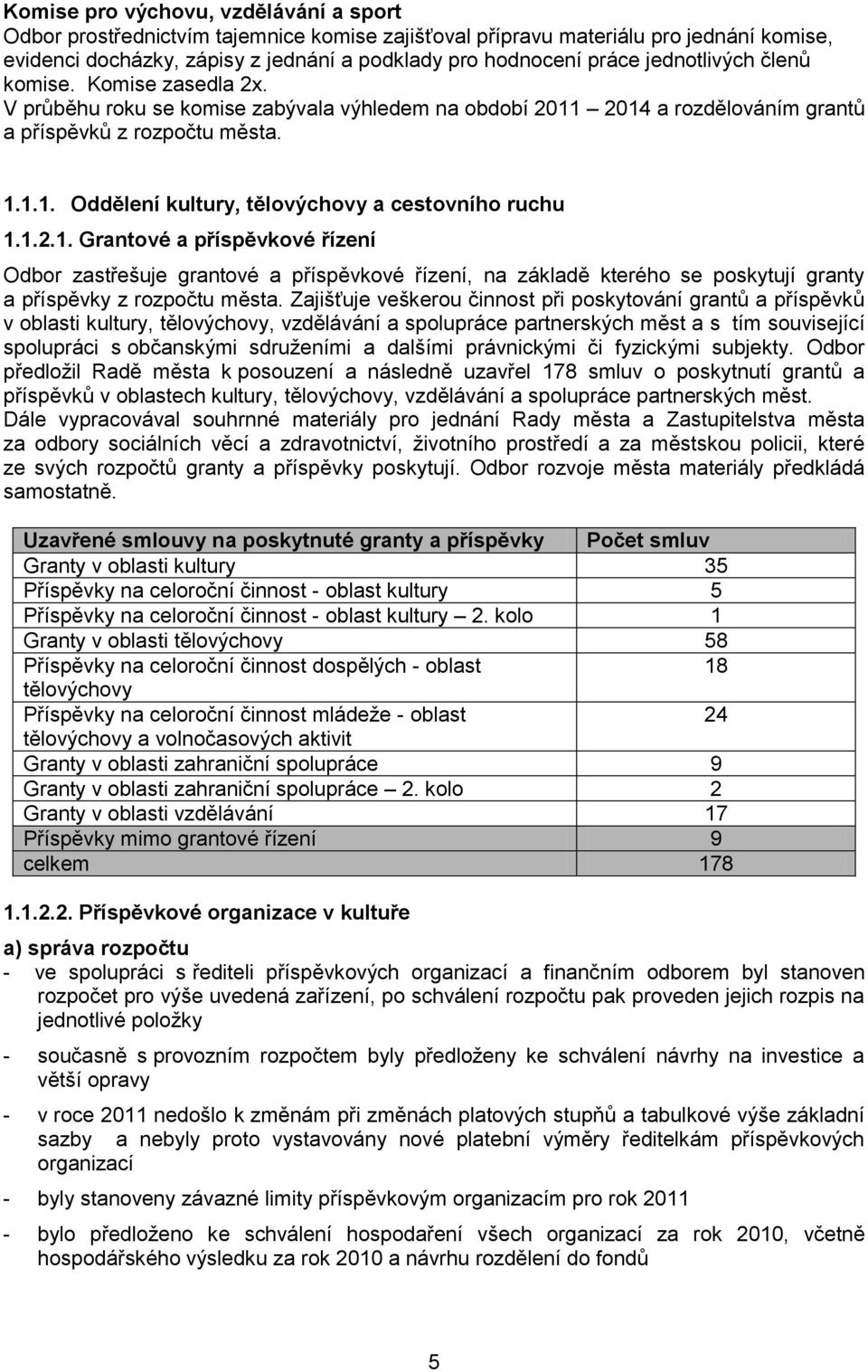 1.2.1. Grantové a příspěvkové řízení Odbor zastřešuje grantové a příspěvkové řízení, na základě kterého se poskytují granty a příspěvky z rozpočtu města.