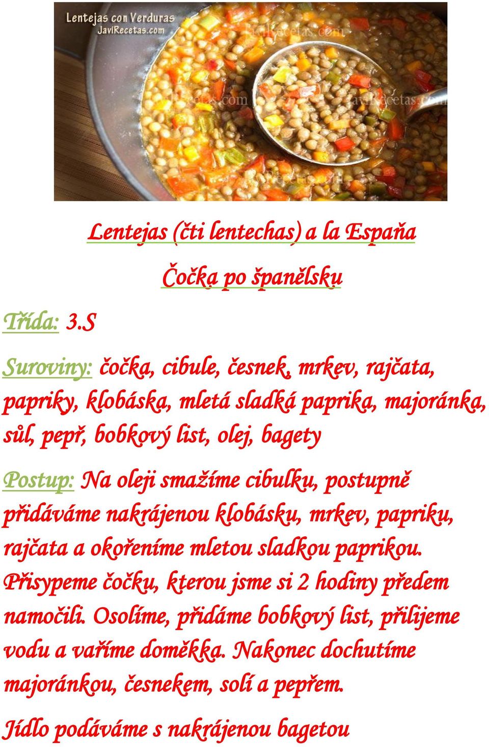 paprika, majoránka, sůl, pepř, bobkový list, olej, bagety Postup: Na oleji smažíme cibulku, postupně přidáváme nakrájenou klobásku, mrkev,