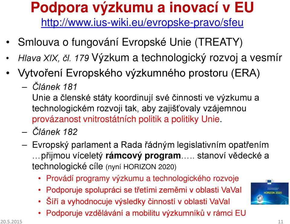 zajišťovaly vzájemnou provázanost vnitrostátních politik a politiky Unie. Článek 182 Evropský parlament a Rada řádným legislativním opatřením přijmou víceletý rámcový program.