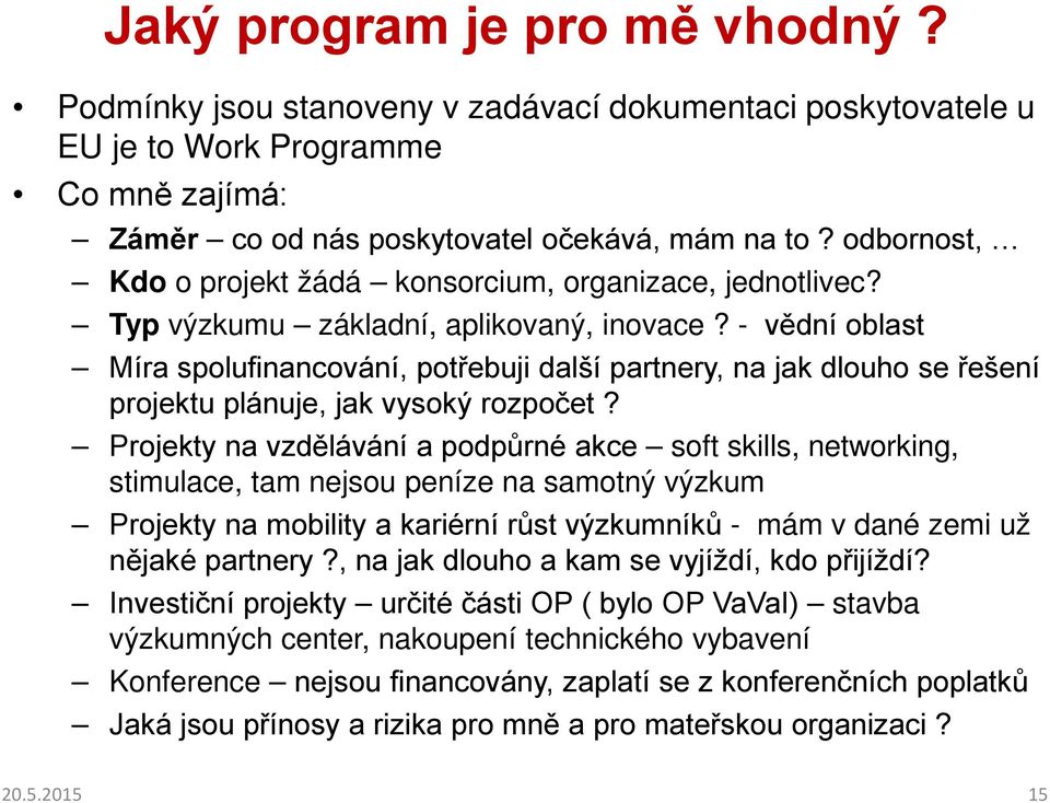 - vědní oblast Míra spolufinancování, potřebuji další partnery, na jak dlouho se řešení projektu plánuje, jak vysoký rozpočet?