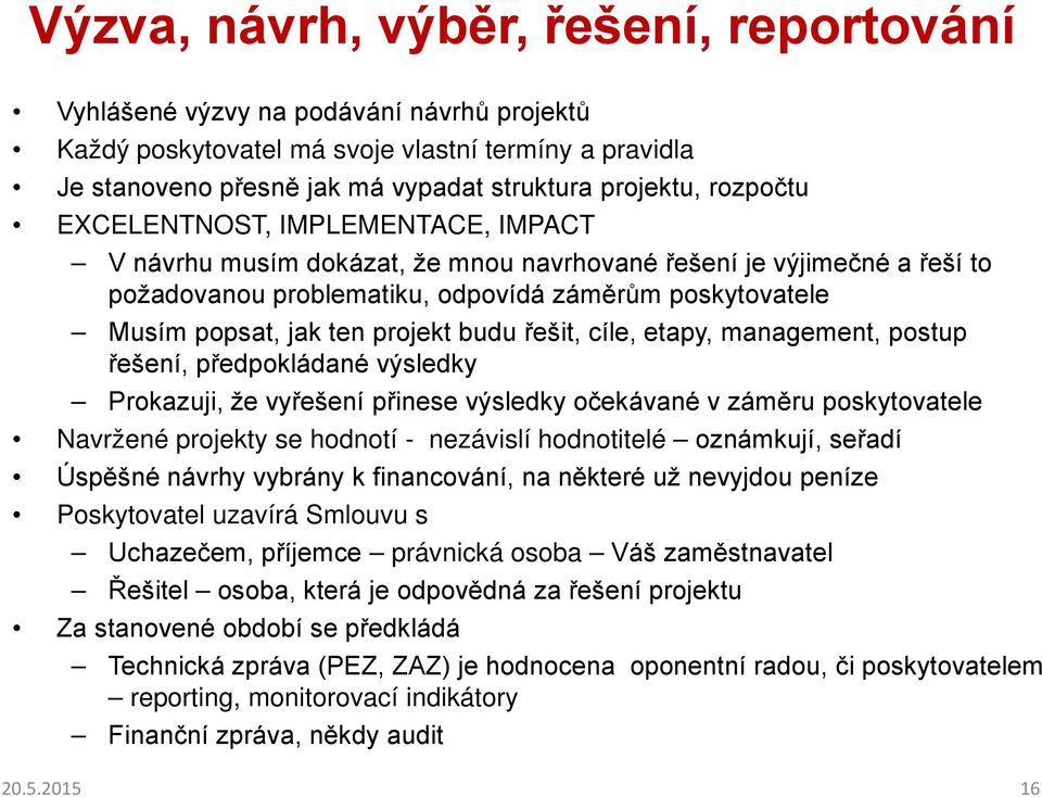 projekt budu řešit, cíle, etapy, management, postup řešení, předpokládané výsledky Prokazuji, že vyřešení přinese výsledky očekávané v záměru poskytovatele Navržené projekty se hodnotí - nezávislí