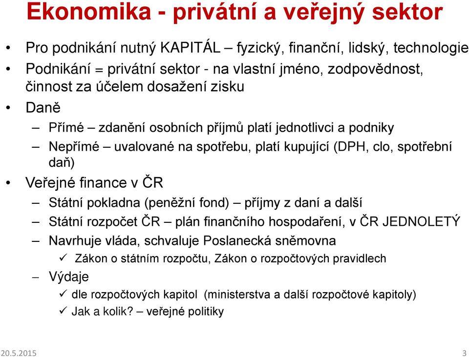 Veřejné finance v ČR Státní pokladna (peněžní fond) příjmy z daní a další Státní rozpočet ČR plán finančního hospodaření, v ČR JEDNOLETÝ Navrhuje vláda, schvaluje