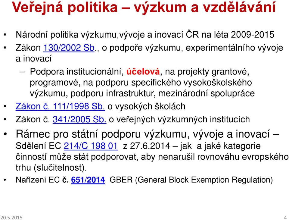 podporu infrastruktur, mezinárodní spolupráce Zákon č. 111/1998 Sb. o vysokých školách Zákon č. 341/2005 Sb.