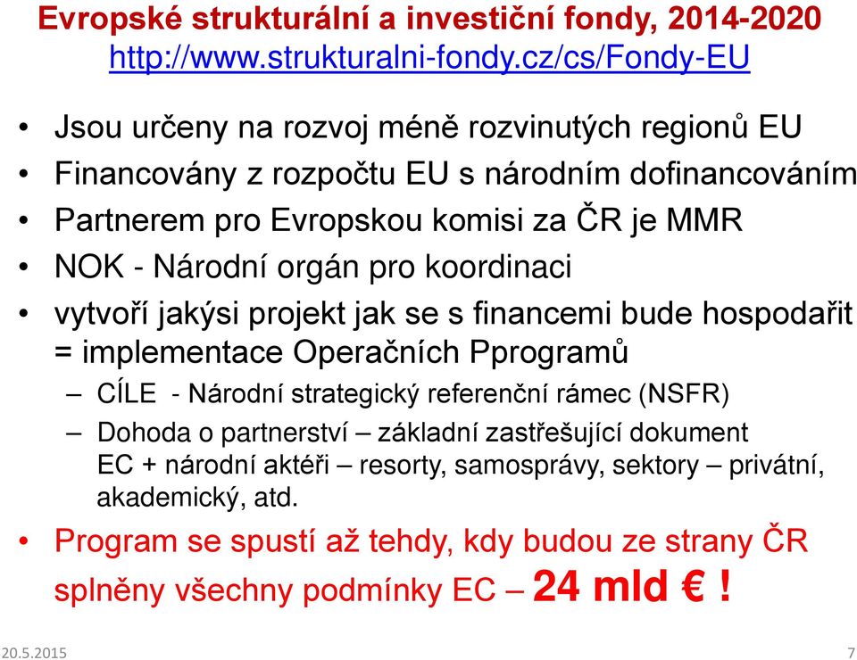 NOK - Národní orgán pro koordinaci vytvoří jakýsi projekt jak se s financemi bude hospodařit = implementace Operačních Pprogramů CÍLE - Národní strategický