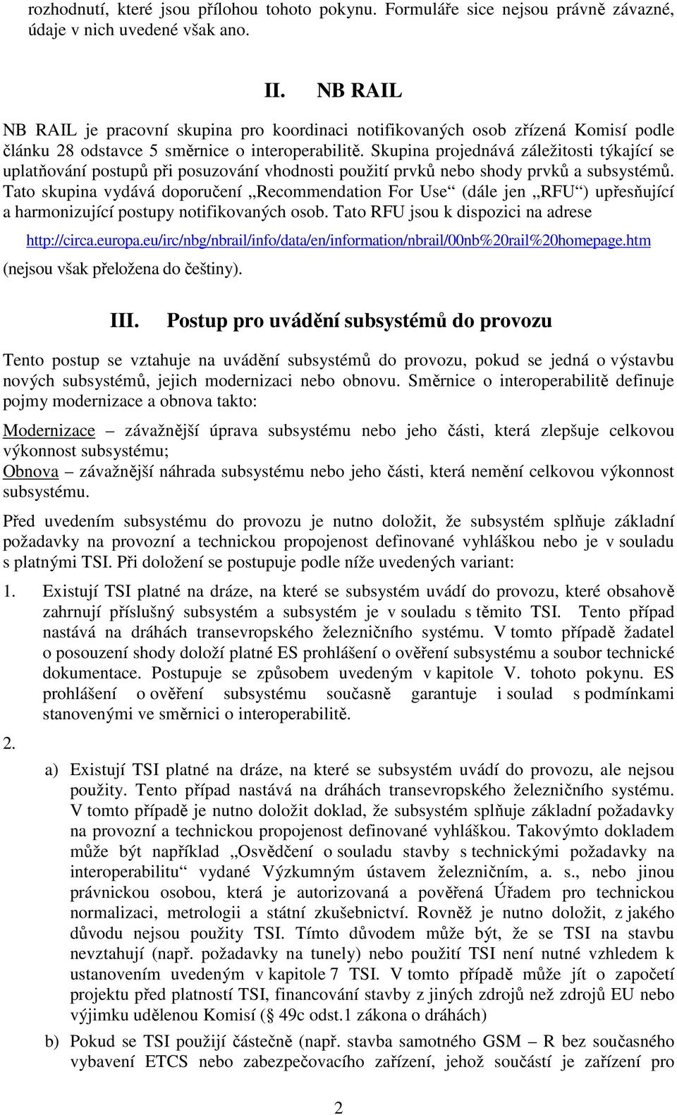 Skupina projednává záležitosti týkající se uplatňování postupů při posuzování vhodnosti použití prvků nebo shody prvků a subsystémů.