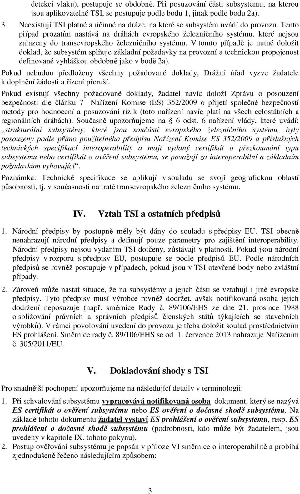 Tento případ prozatím nastává na dráhách evropského železničního systému, které nejsou zařazeny do transevropského železničního systému.