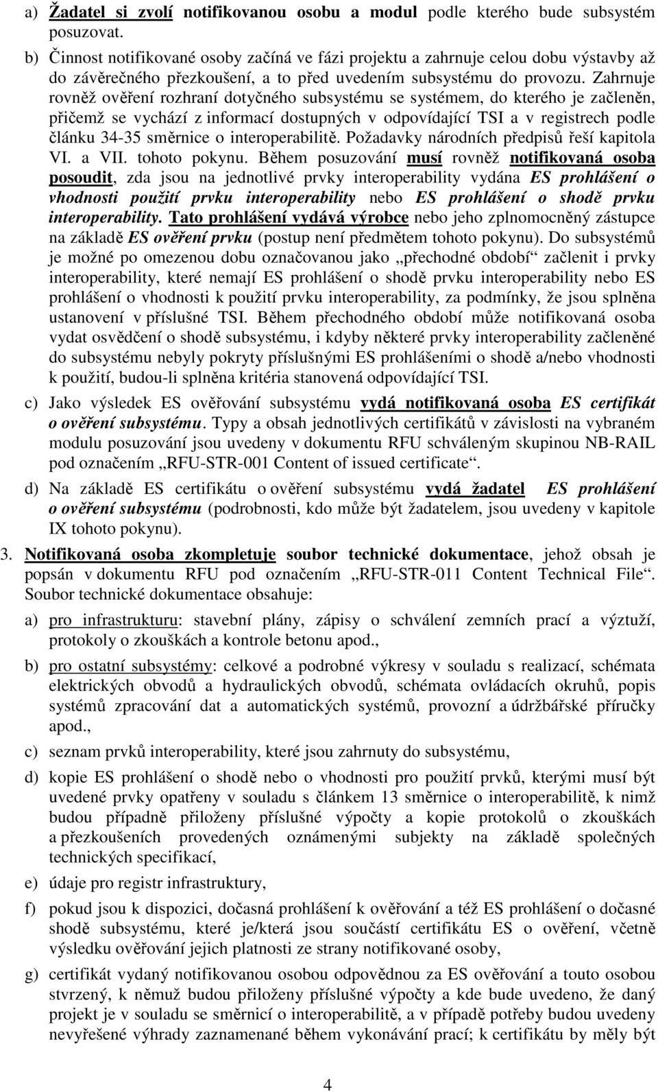 Zahrnuje rovněž ověření rozhraní dotyčného subsystému se systémem, do kterého je začleněn, přičemž se vychází z informací dostupných v odpovídající TSI a v registrech podle článku 34-35 směrnice o