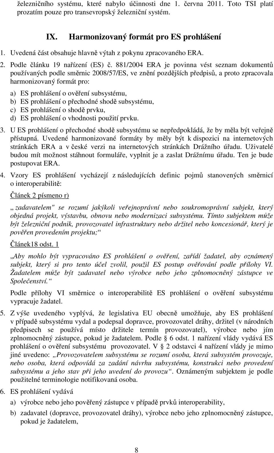 881/2004 ERA je povinna vést seznam dokumentů používaných podle směrnic 2008/57/ES, ve znění pozdějších předpisů, a proto zpracovala harmonizovaný formát pro: a) ES prohlášení o ověření subsystému,