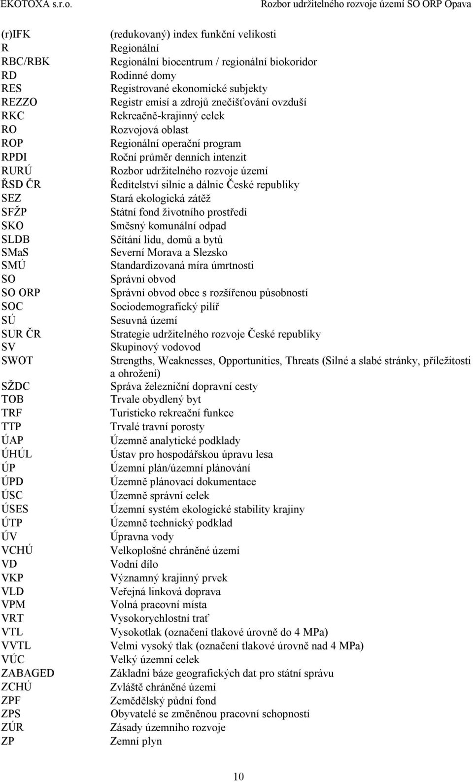 znečišťování ovzduší Rekreačně-krajinný celek Rozvojová oblast Regionální operační program Roční průměr denních intenzit Rozbor udržitelného rozvoje území Ředitelství silnic a dálnic České republiky