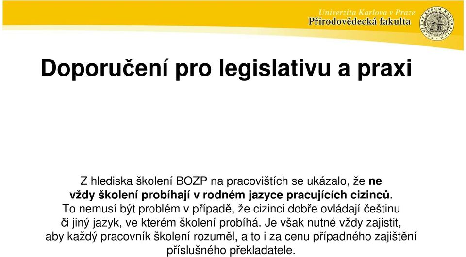 To nemusí být problém v případě, že cizinci dobře ovládajíčeštinu či jiný jazyk, ve kterém