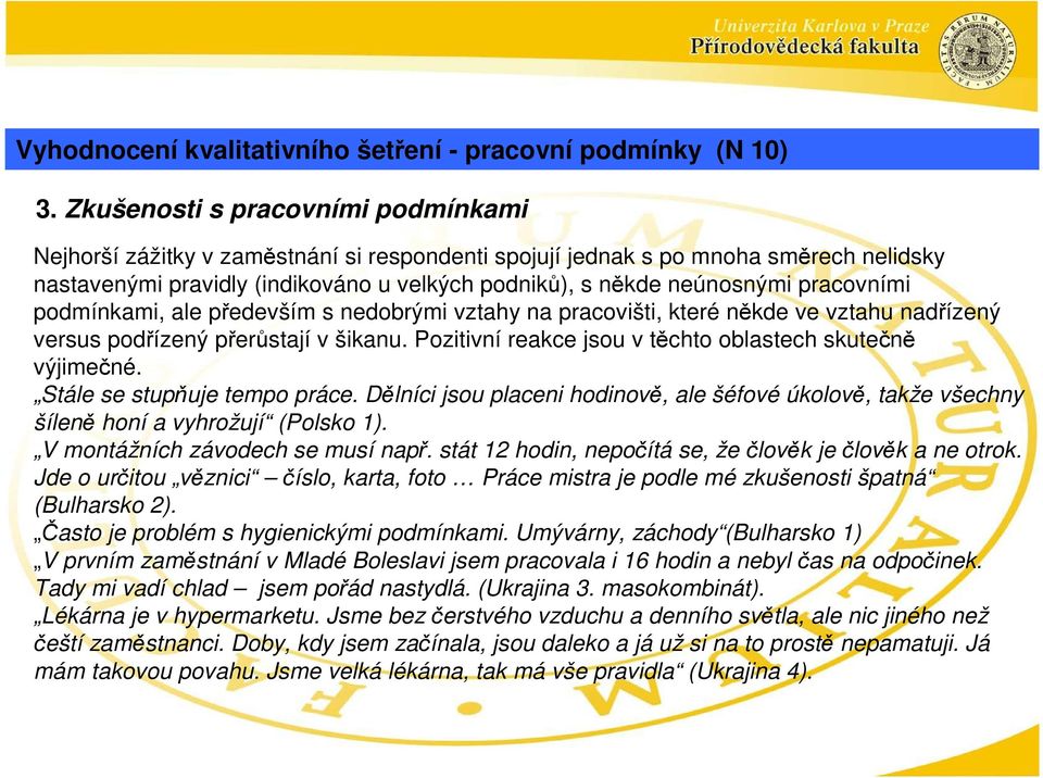 pracovními podmínkami, ale především s nedobrými vztahy na pracovišti, které někde ve vztahu nadřízený versus podřízený přerůstají v šikanu.