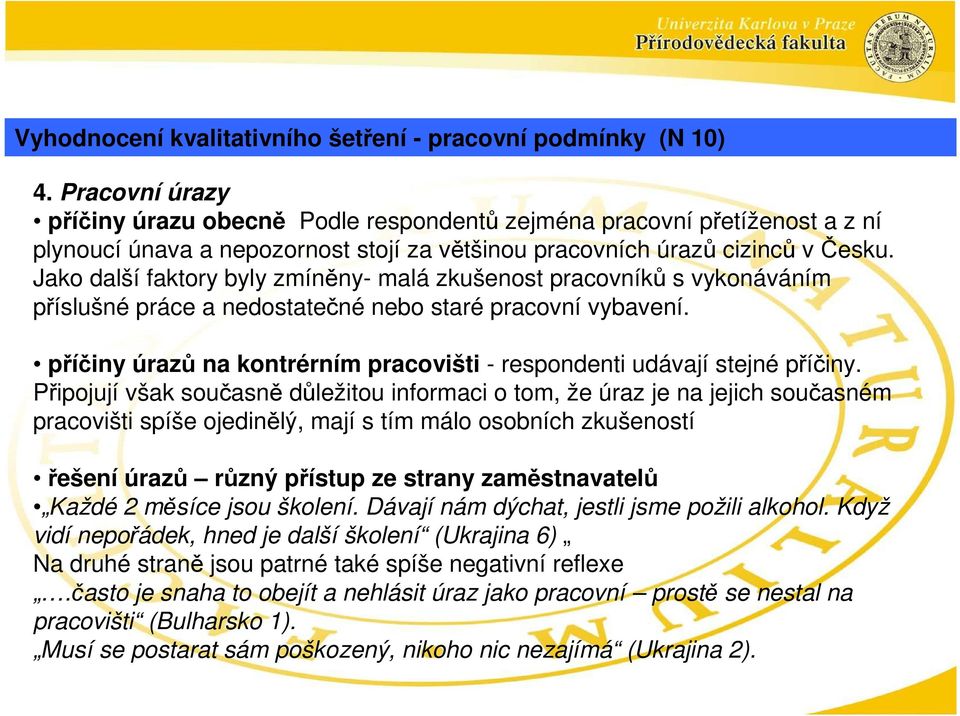 Jako další faktory byly zmíněny- malá zkušenost pracovníků s vykonáváním příslušné práce a nedostatečné nebo staré pracovní vybavení.