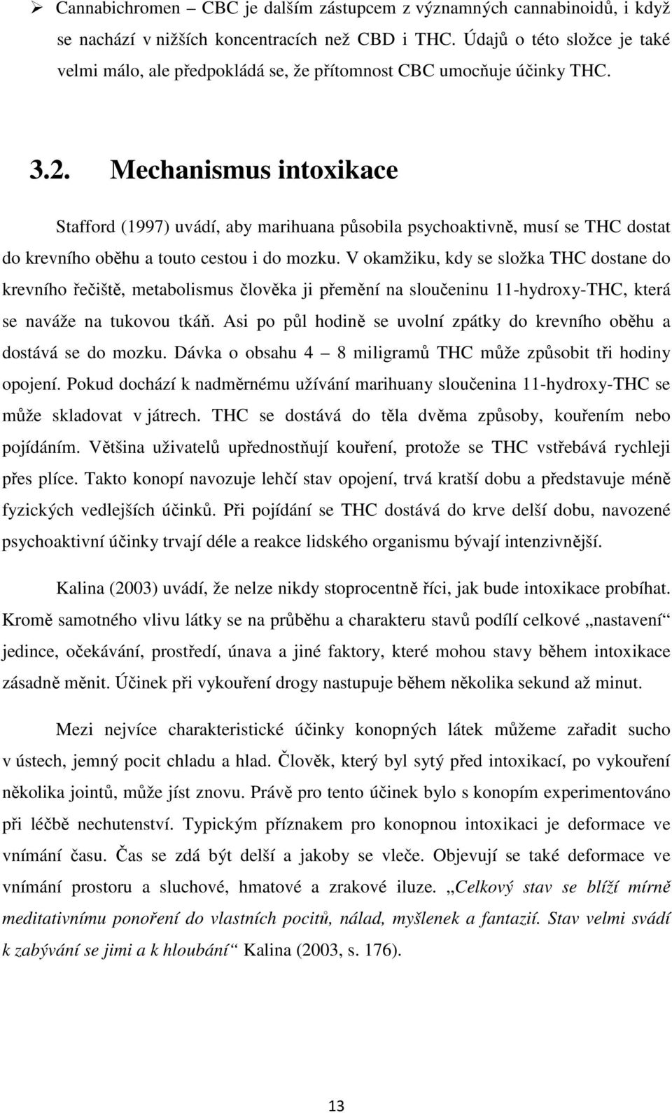 Mechanismus intoxikace Stafford (1997) uvádí, aby marihuana působila psychoaktivně, musí se THC dostat do krevního oběhu a touto cestou i do mozku.