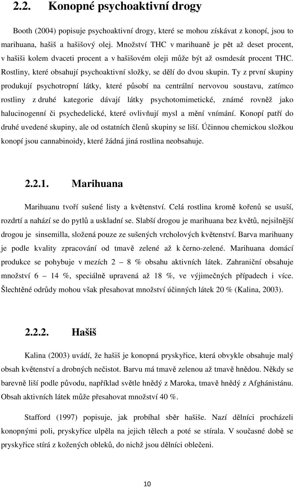 Rostliny, které obsahují psychoaktivní složky, se dělí do dvou skupin.