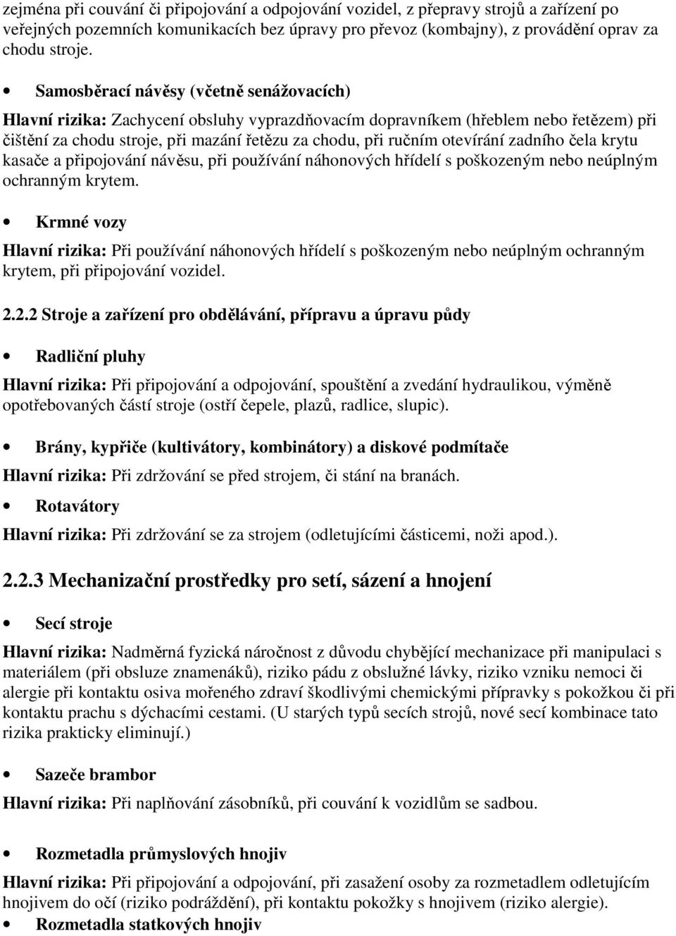 otevírání zadního čela krytu kasače a připojování návěsu, při používání náhonových hřídelí s poškozeným nebo neúplným ochranným krytem.