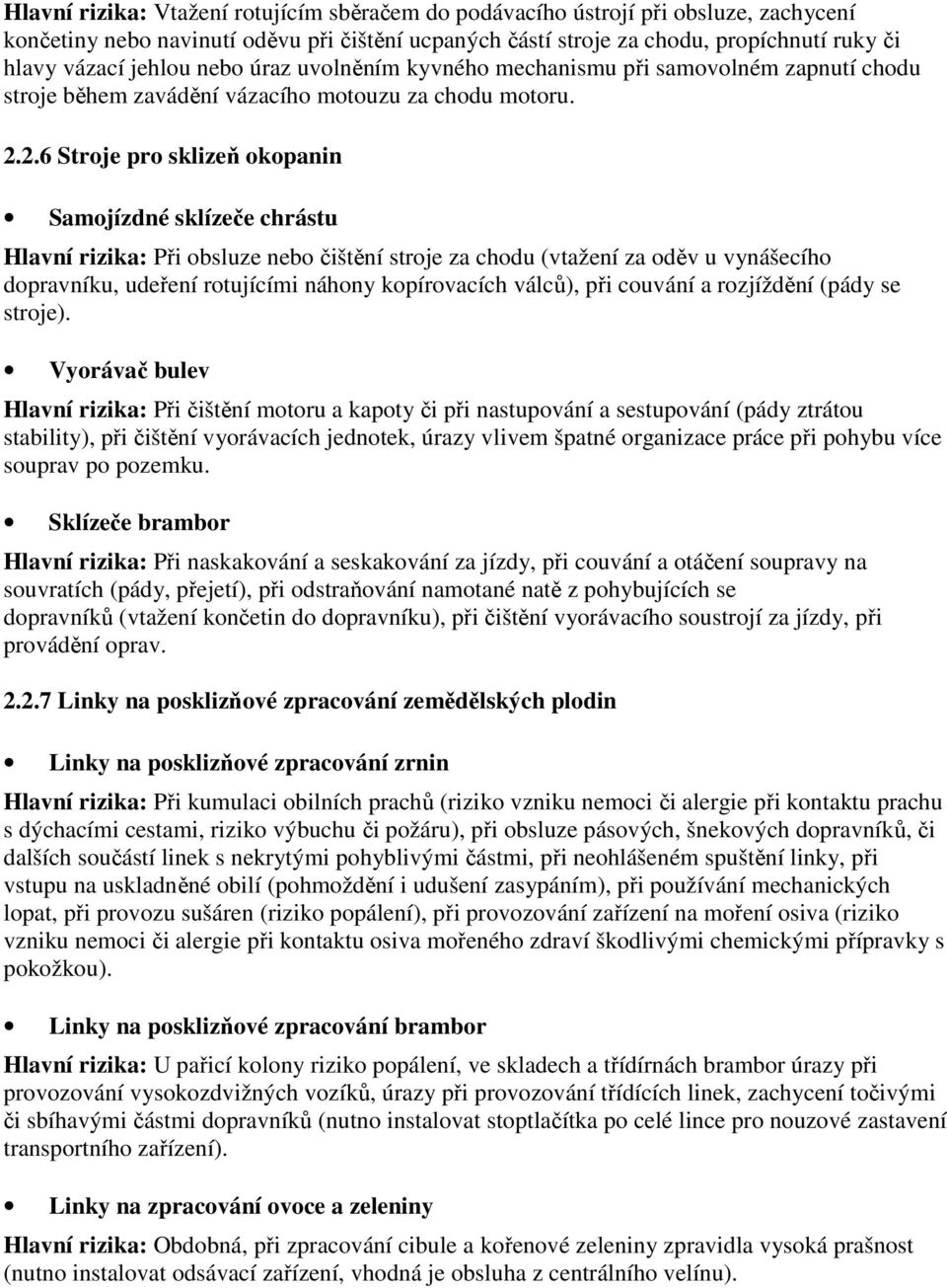 2.6 Stroje pro sklizeň okopanin Samojízdné sklízeče chrástu Hlavní rizika: Při obsluze nebo čištění stroje za chodu (vtažení za oděv u vynášecího dopravníku, udeření rotujícími náhony kopírovacích