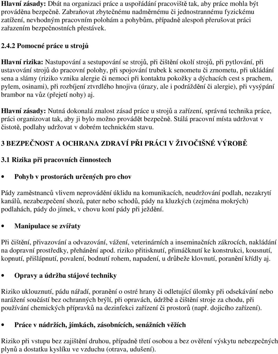 2 Pomocné práce u strojů Hlavní rizika: Nastupování a sestupování se strojů, při čištění okolí strojů, při pytlování, při ustavování strojů do pracovní polohy, při spojování trubek k senometu či