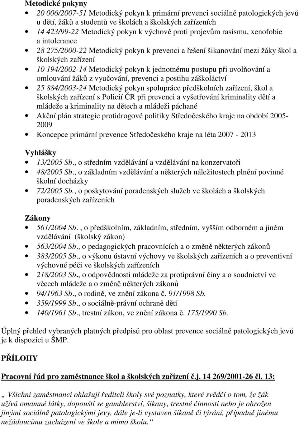 uvolňování a omlouvání žáků z vyučování, prevenci a postihu záškoláctví 25 884/2003-24 Metodický pokyn spolupráce předškolních zařízení, škol a školských zařízení s Policií ČR při prevenci a