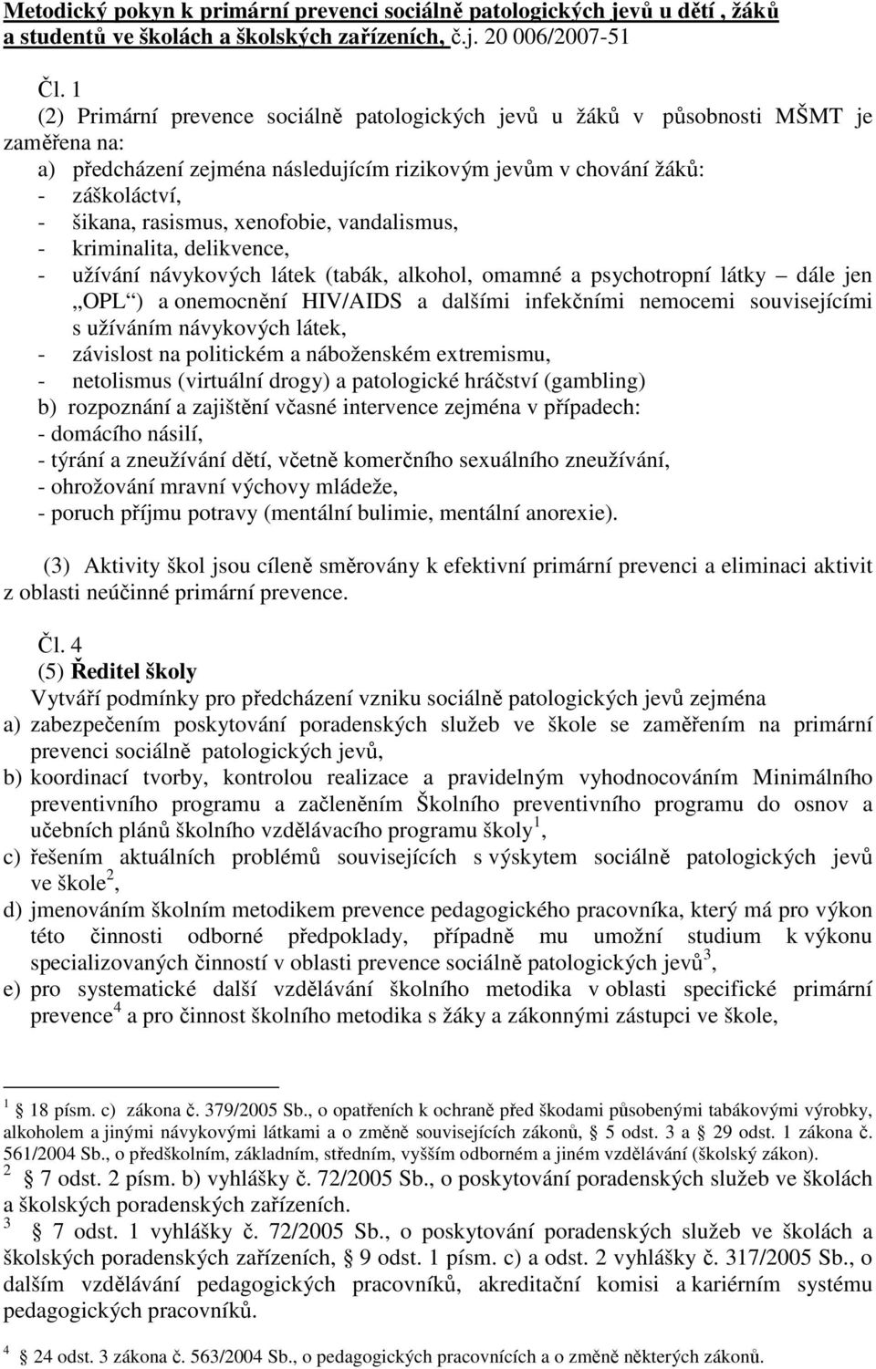 xenofobie, vandalismus, - kriminalita, delikvence, - užívání návykových látek (tabák, alkohol, omamné a psychotropní látky dále jen OPL ) a onemocnění HIV/AIDS a dalšími infekčními nemocemi