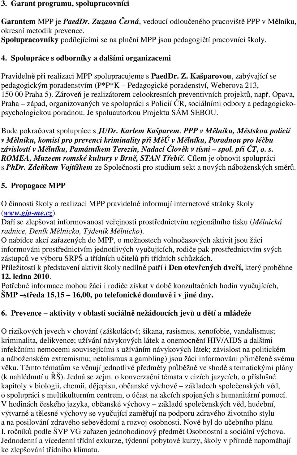 Kašparovou, zabývající se pedagogickým poradenstvím (P*P*K Pedagogické poradenství, Weberova 213, 150 00 Praha 5). Zároveň je realizátorem celookresních preventivních projektů, např.